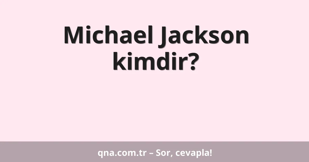 Michael Jackson kimdir?
