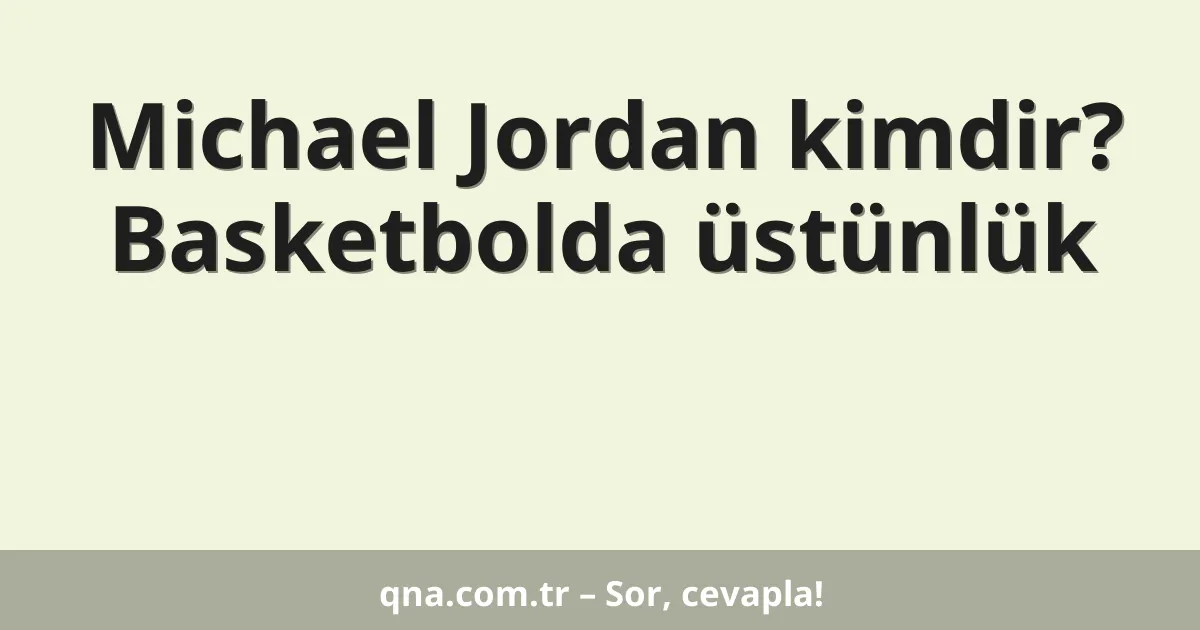 Michael Jordan kimdir? Basketbolda üstünlük
