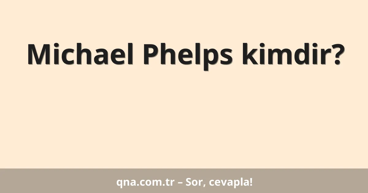 Michael Phelps kimdir?