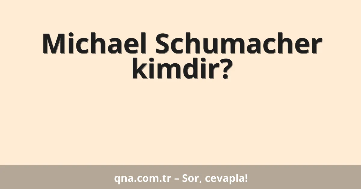 Michael Schumacher kimdir?