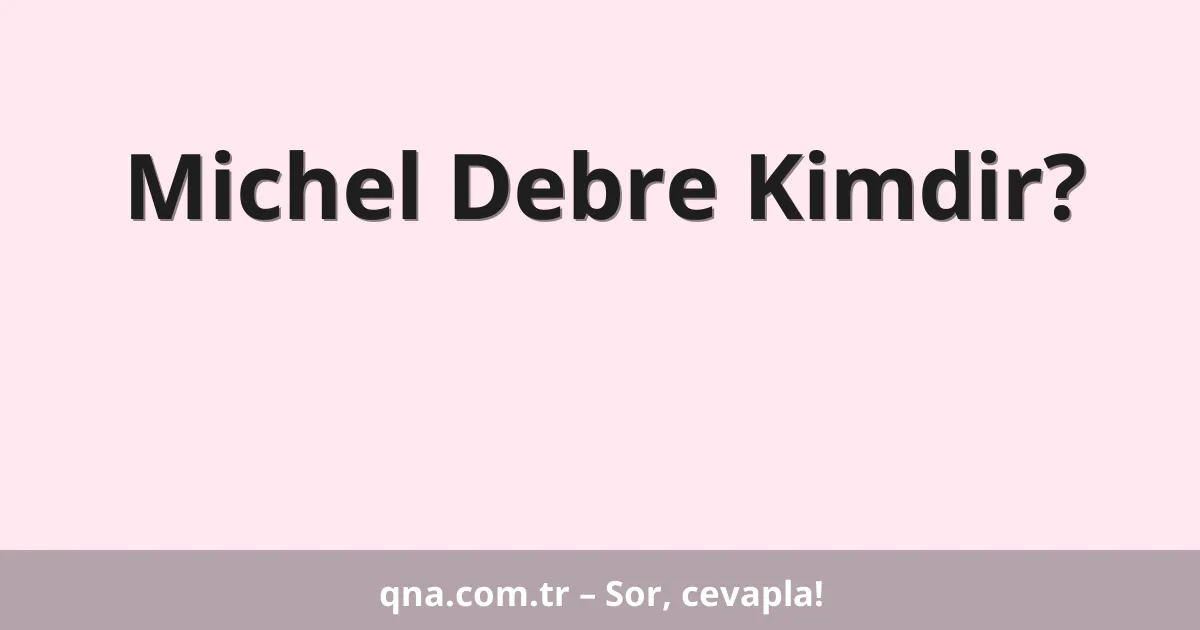 Michel Debre Kimdir?