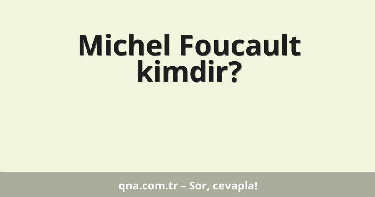 Michel Foucault kimdir?