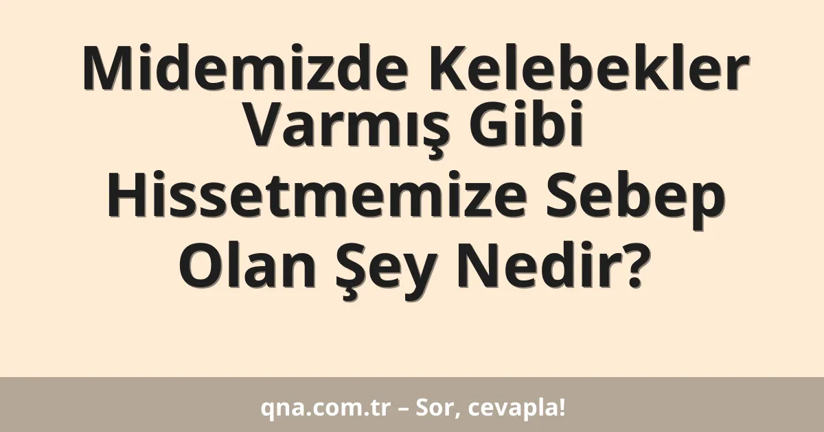Midemizde Kelebekler Varmış Gibi Hissetmemize Sebep Olan Şey Nedir?