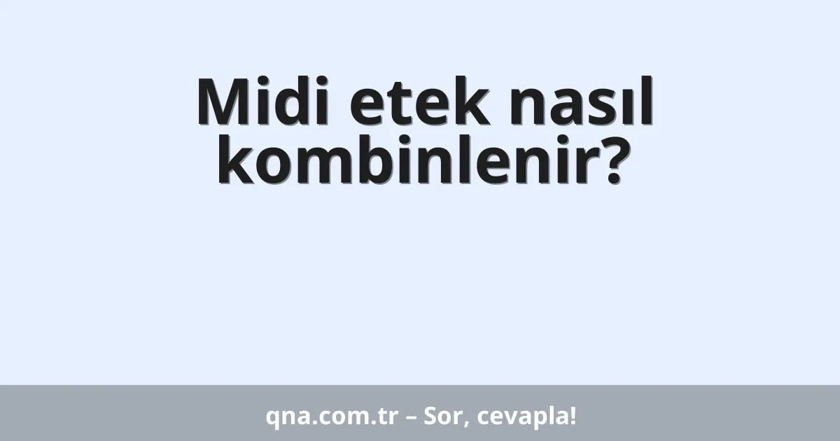 Midi etek nasıl kombinlenir?