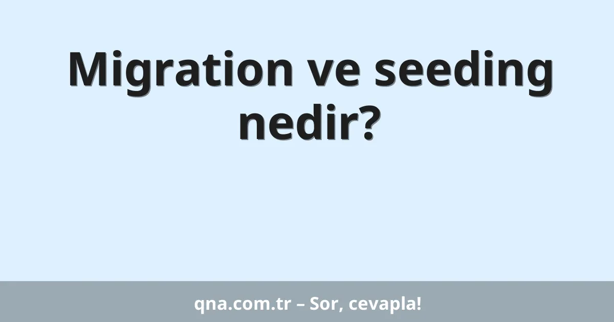 Migration ve seeding nedir?