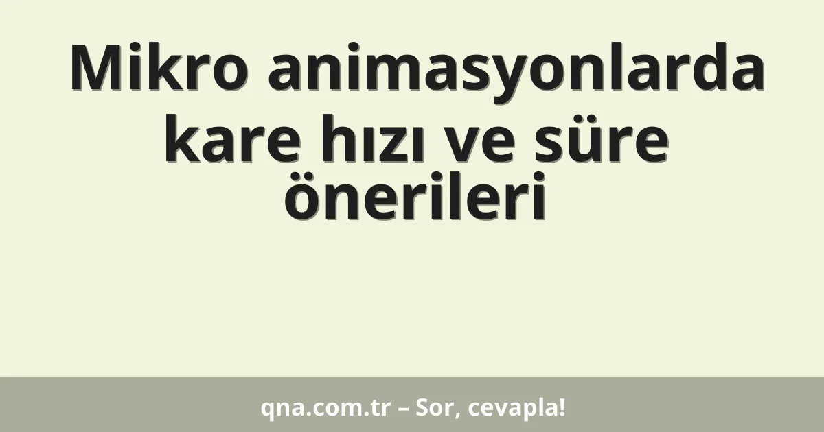 Mikro animasyonlarda kare hızı ve süre önerileri