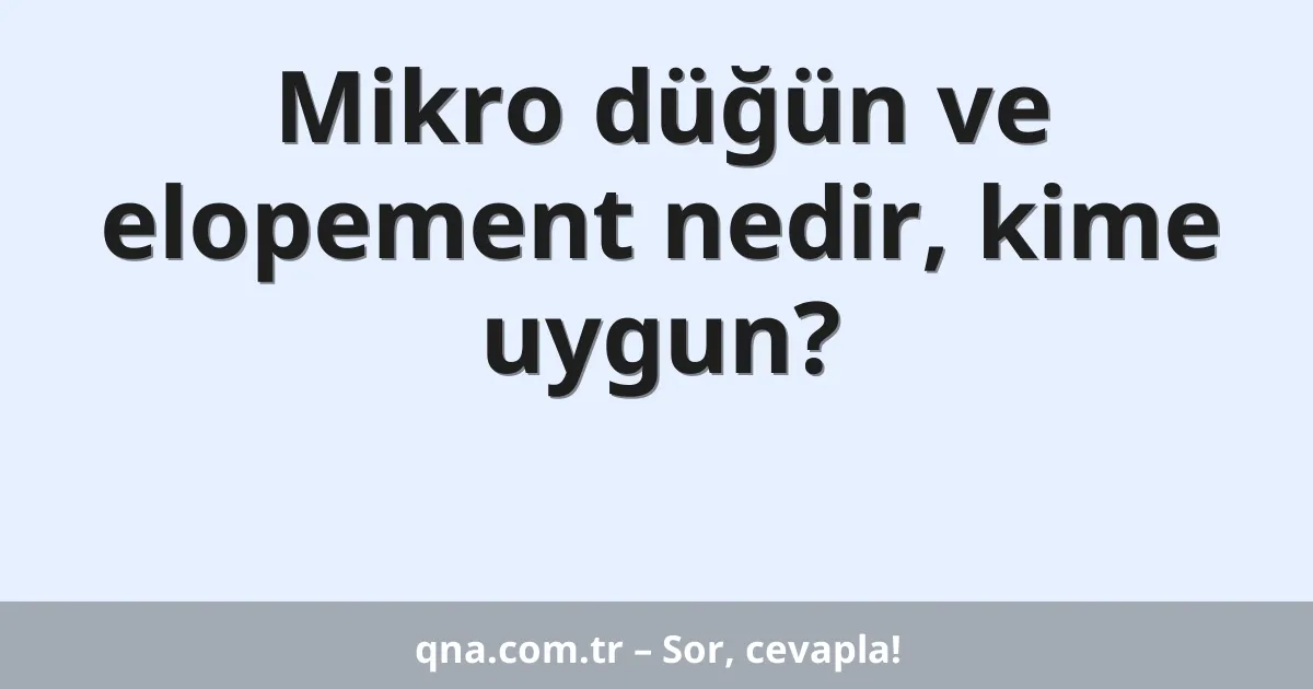 Mikro düğün ve elopement nedir, kime uygun?