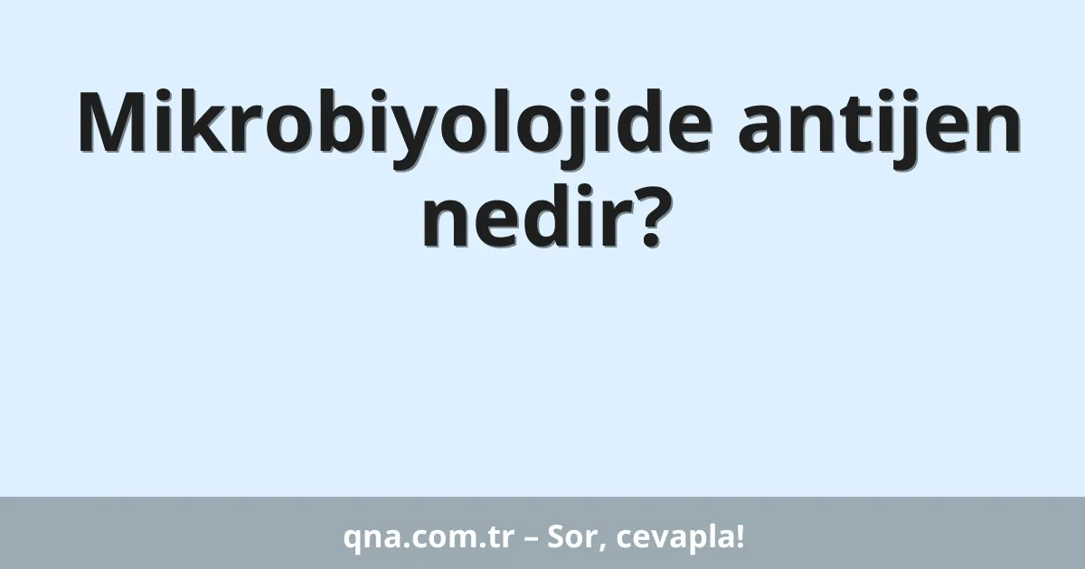Mikrobiyolojide antijen nedir?