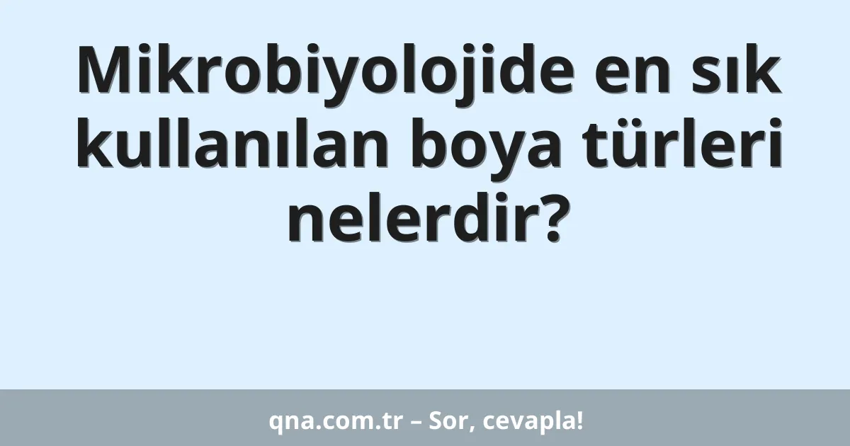 Mikrobiyolojide en sık kullanılan boya türleri nelerdir?