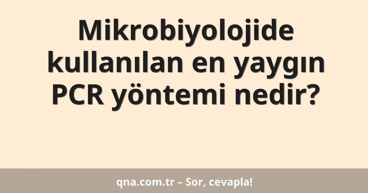 Mikrobiyolojide kullanılan en yaygın PCR yöntemi nedir?