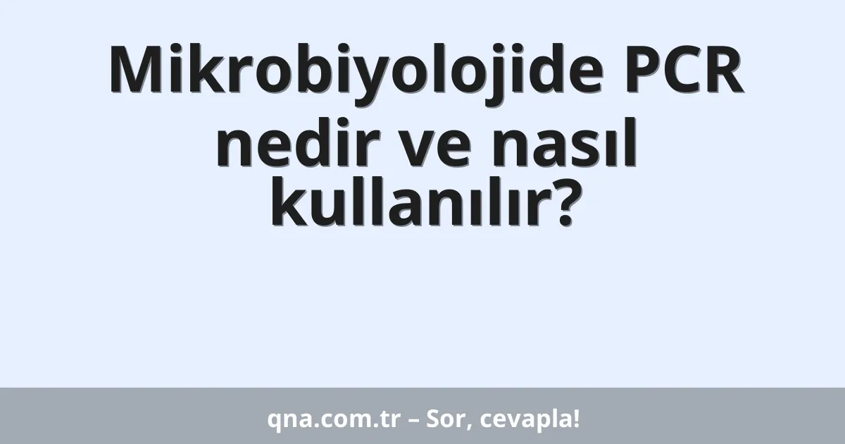 Mikrobiyolojide PCR nedir ve nasıl kullanılır?