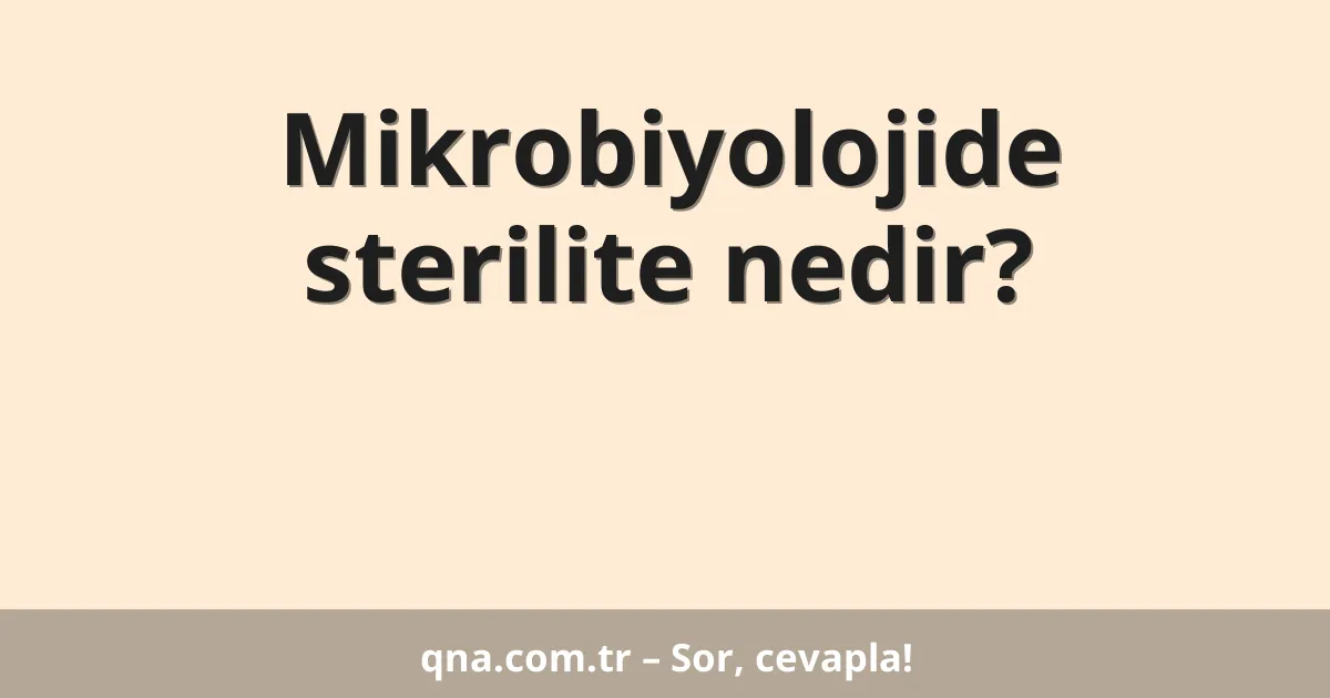 Mikrobiyolojide sterilite nedir?