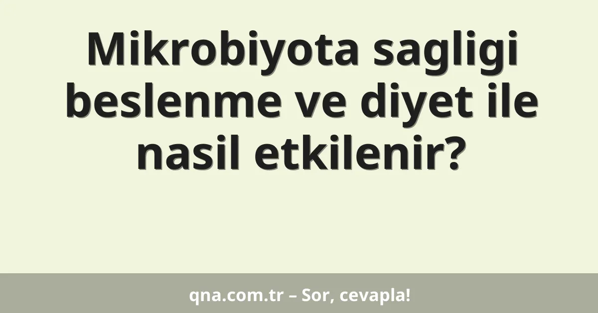 Mikrobiyota sagligi beslenme ve diyet ile nasil etkilenir?