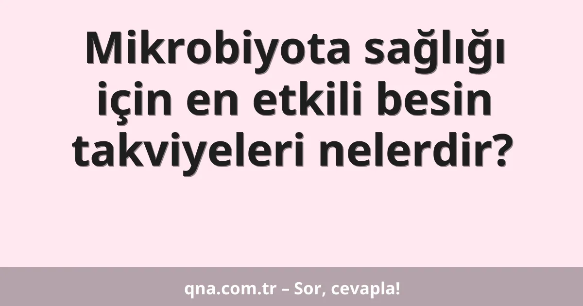 Mikrobiyota sağlığı için en etkili besin takviyeleri nelerdir?