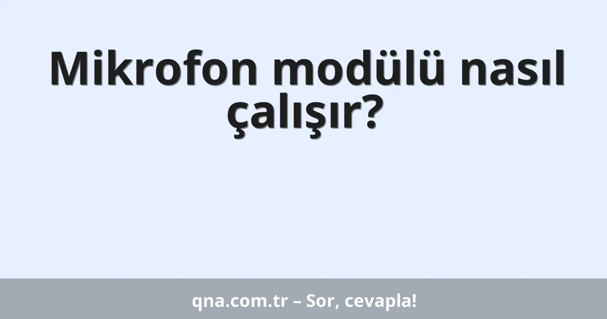 Mikrofon modülü nasıl çalışır?
