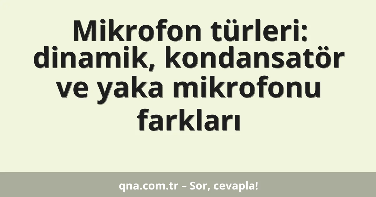 Mikrofon türleri: dinamik, kondansatör ve yaka mikrofonu farkları