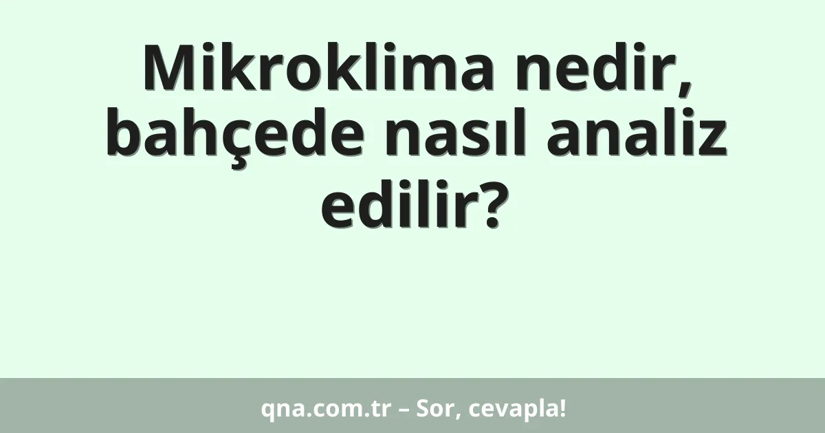 Mikroklima nedir, bahçede nasıl analiz edilir?