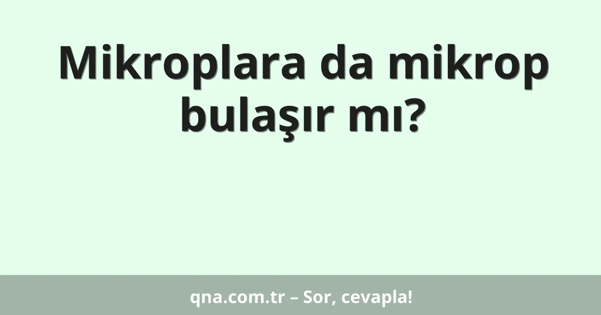 Mikroplara da mikrop bulaşır mı?