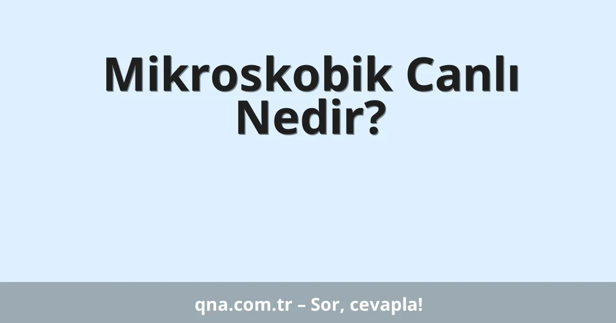 Mikroskobik Canlı Nedir?
