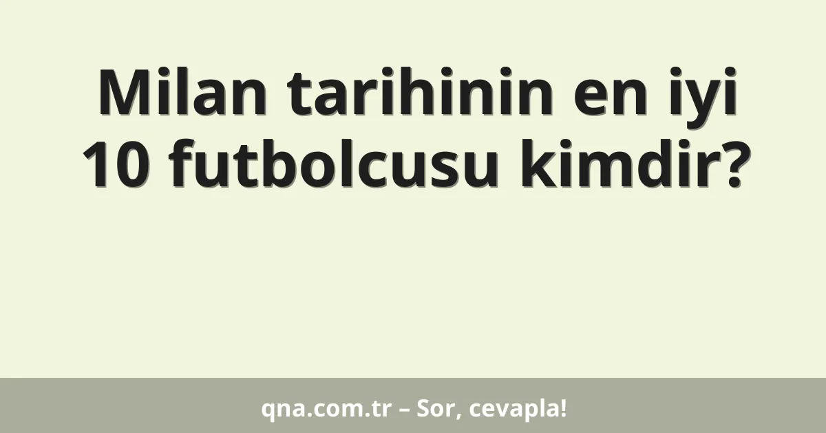 Milan tarihinin en iyi 10 futbolcusu kimdir?