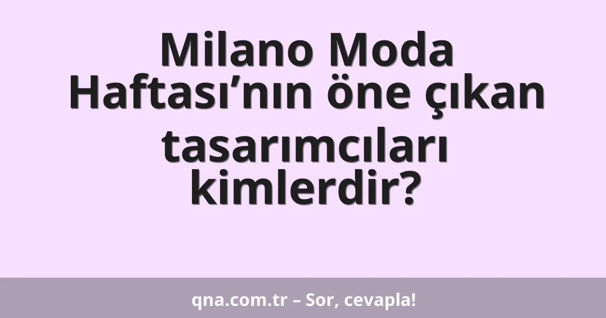 Milano Moda Haftası’nın öne çıkan tasarımcıları kimlerdir?