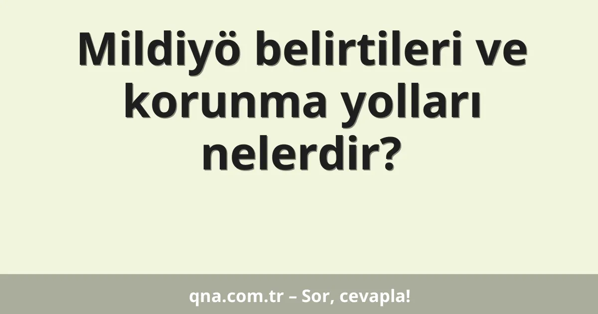 Mildiyö belirtileri ve korunma yolları nelerdir?
