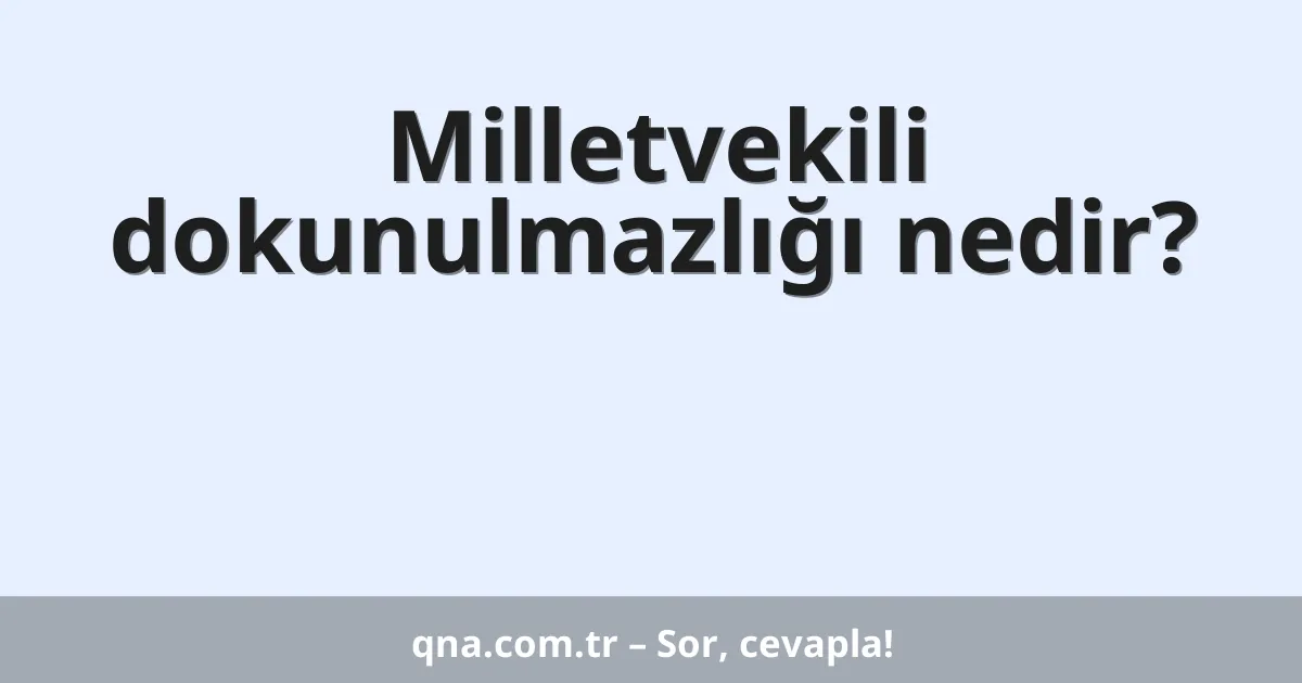Milletvekili dokunulmazlığı nedir?