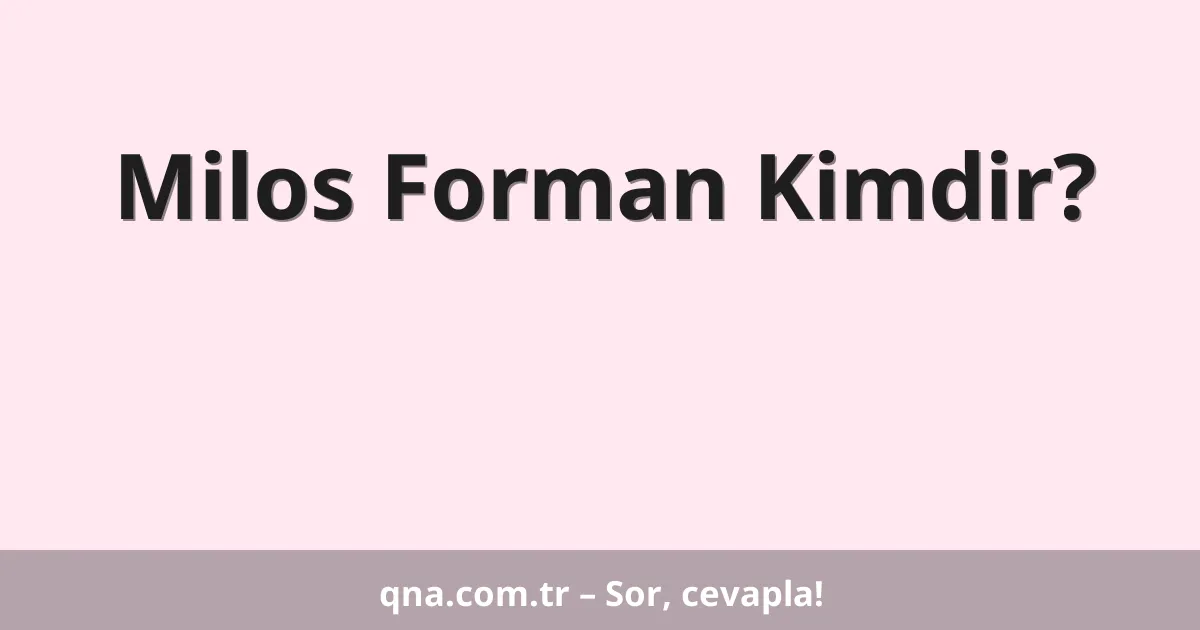 Milos Forman Kimdir?