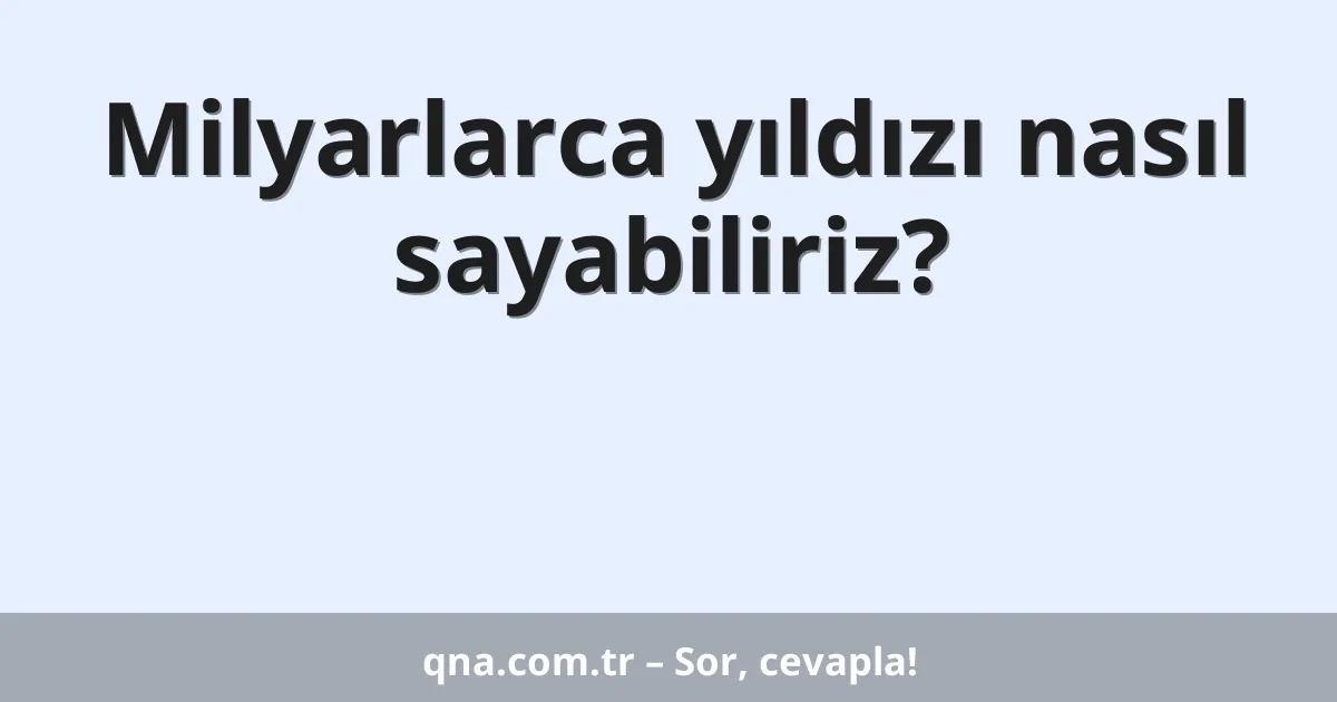 Milyarlarca yıldızı nasıl sayabiliriz?