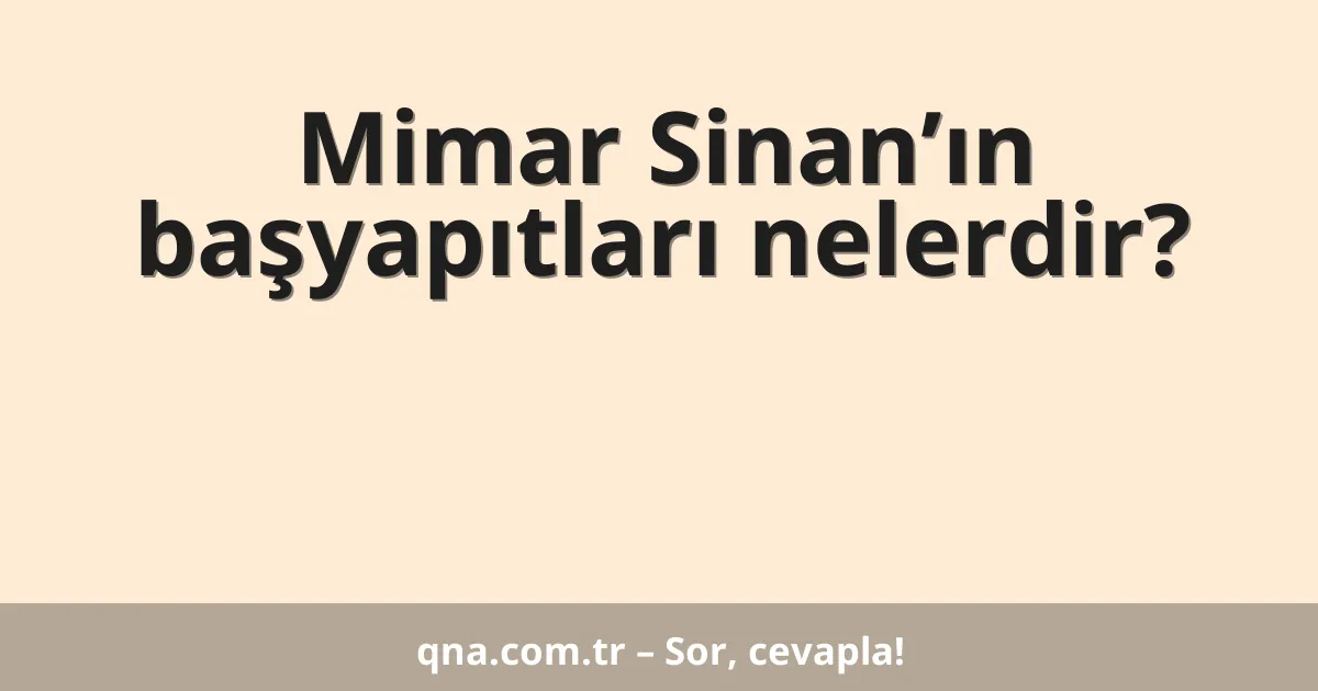 Mimar Sinan’ın başyapıtları nelerdir?