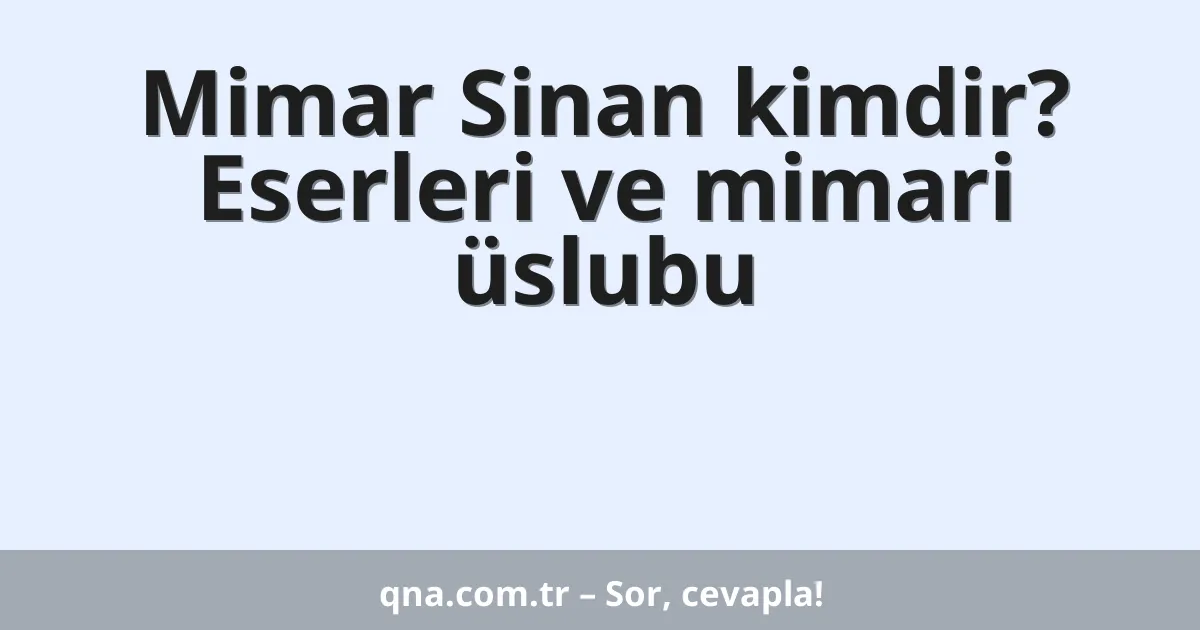 Mimar Sinan kimdir? Eserleri ve mimari üslubu