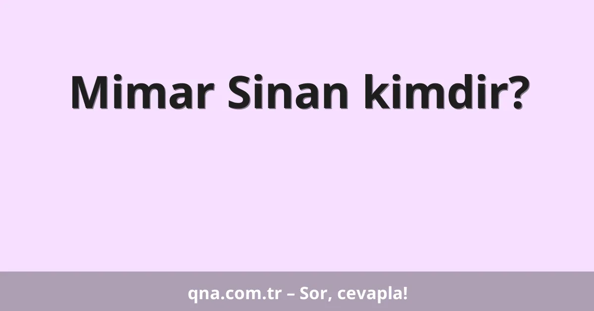 Mimar Sinan kimdir?