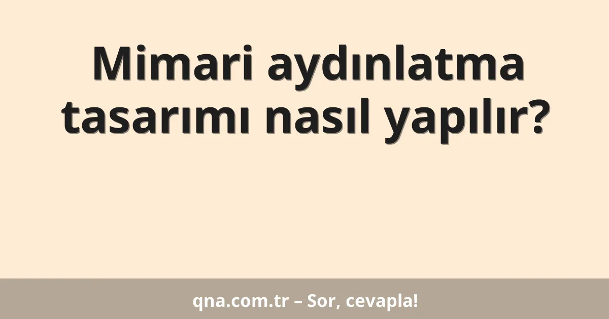 Mimari aydınlatma tasarımı nasıl yapılır?