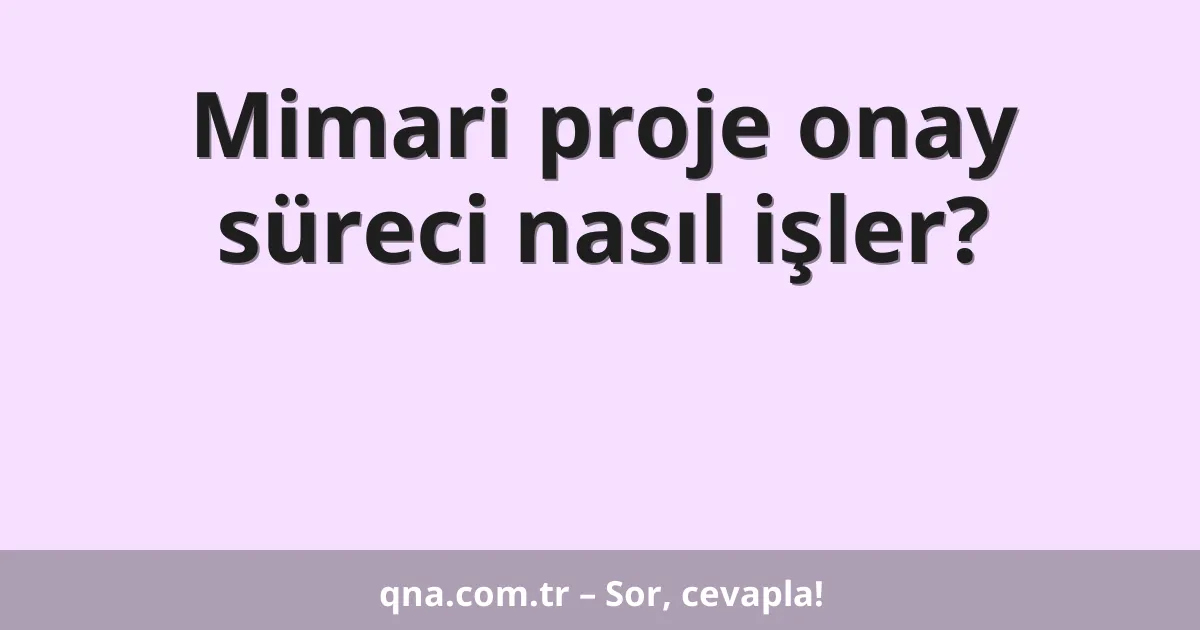 Mimari proje onay süreci nasıl işler?