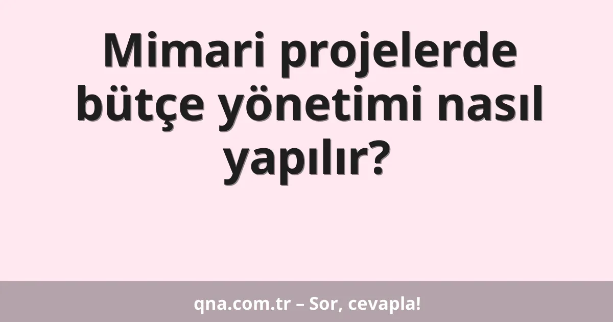 Mimari projelerde bütçe yönetimi nasıl yapılır?