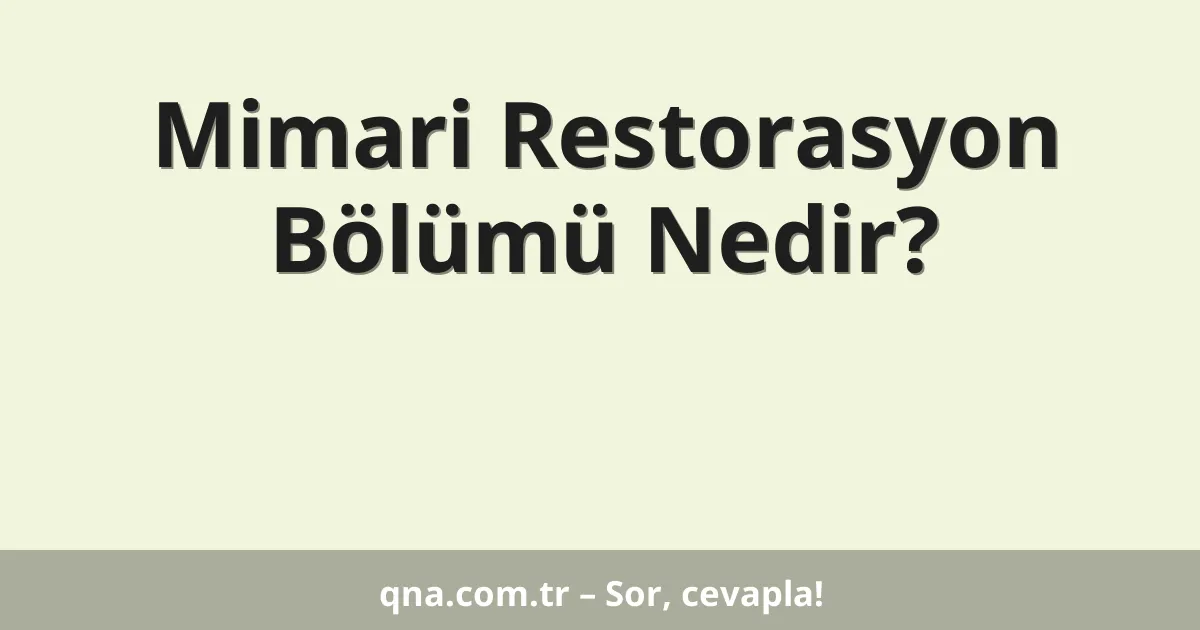 Mimari Restorasyon Bölümü Nedir?