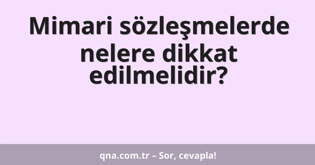 Mimari sözleşmelerde nelere dikkat edilmelidir?