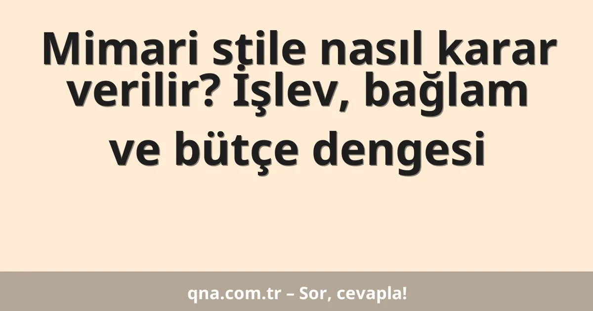 Mimari stile nasıl karar verilir? İşlev, bağlam ve bütçe dengesi