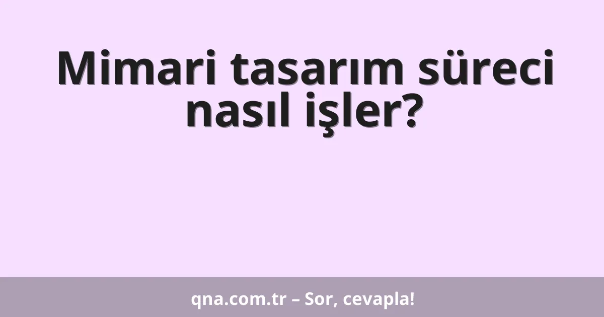 Mimari tasarım süreci nasıl işler?