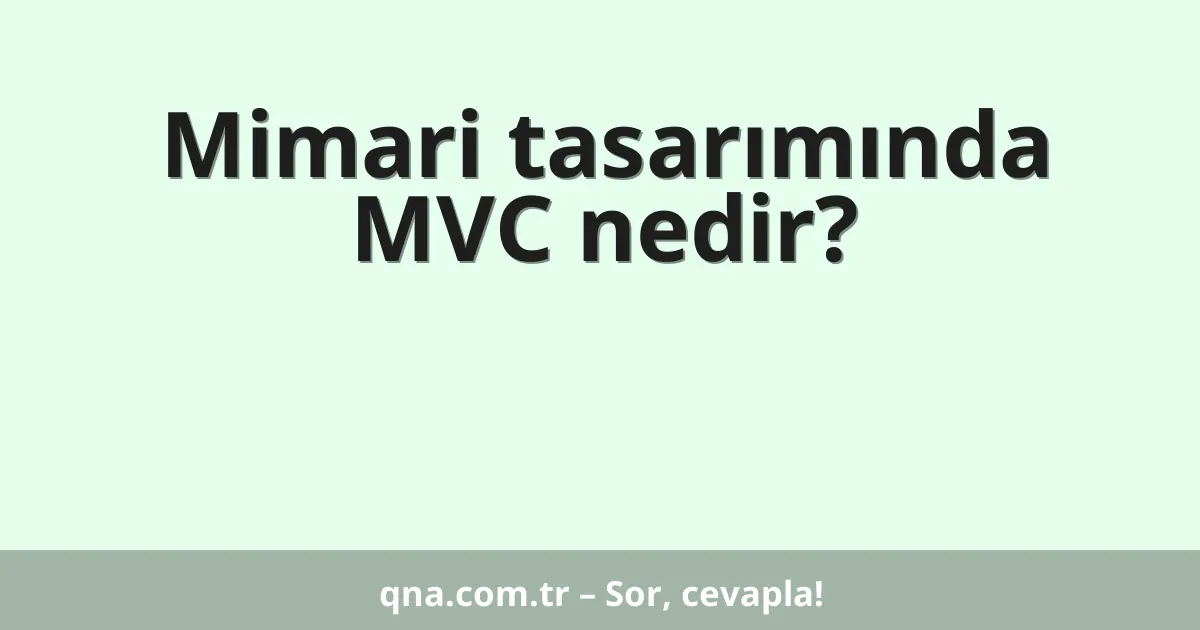 Mimari tasarımında MVC nedir?