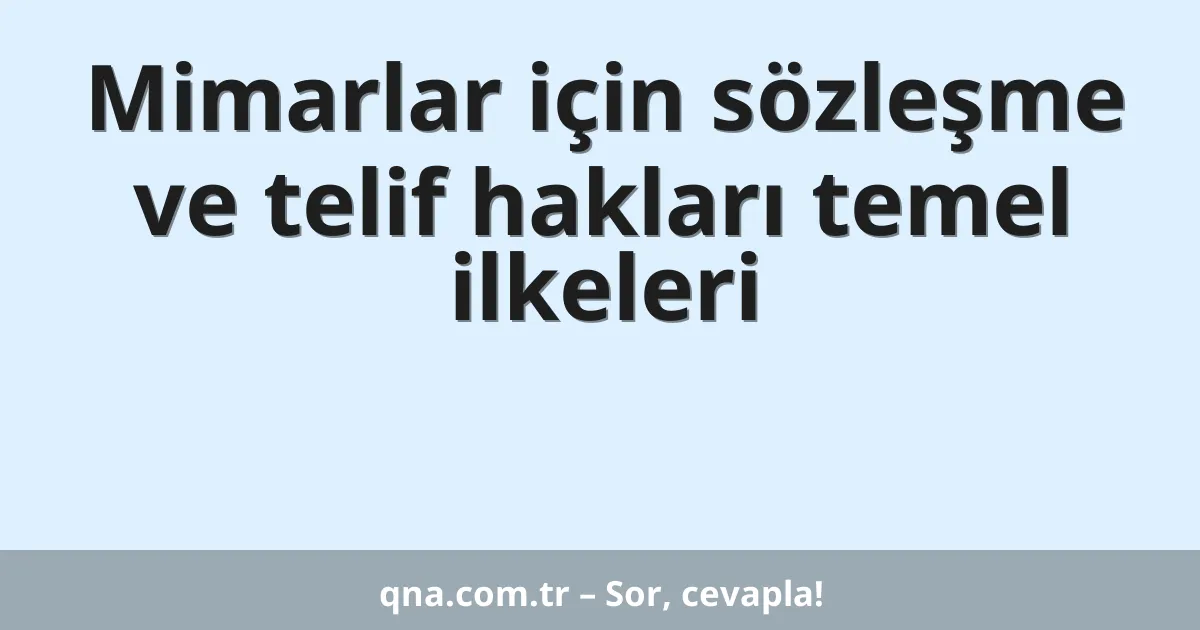 Mimarlar için sözleşme ve telif hakları temel ilkeleri