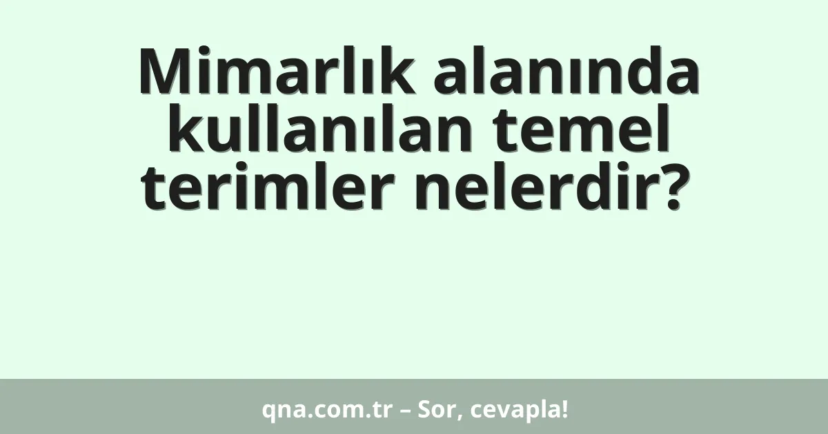 Mimarlık alanında kullanılan temel terimler nelerdir?
