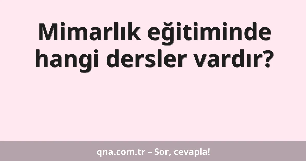 Mimarlık eğitiminde hangi dersler vardır?