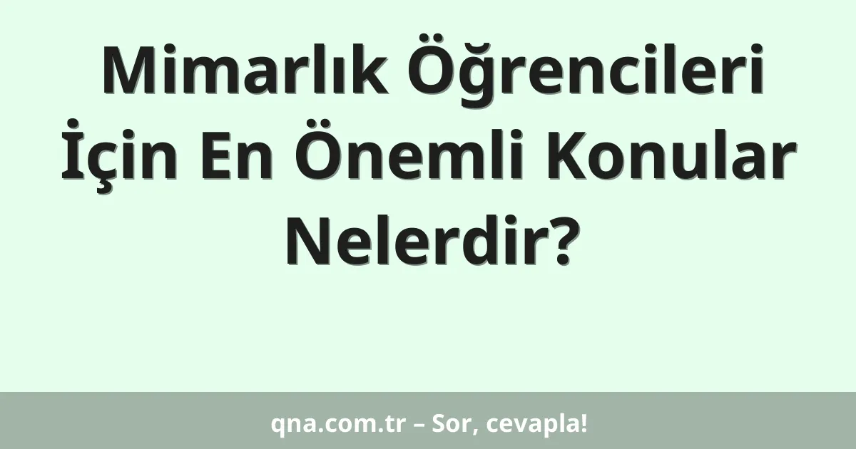Mimarlık Öğrencileri İçin En Önemli Konular Nelerdir?