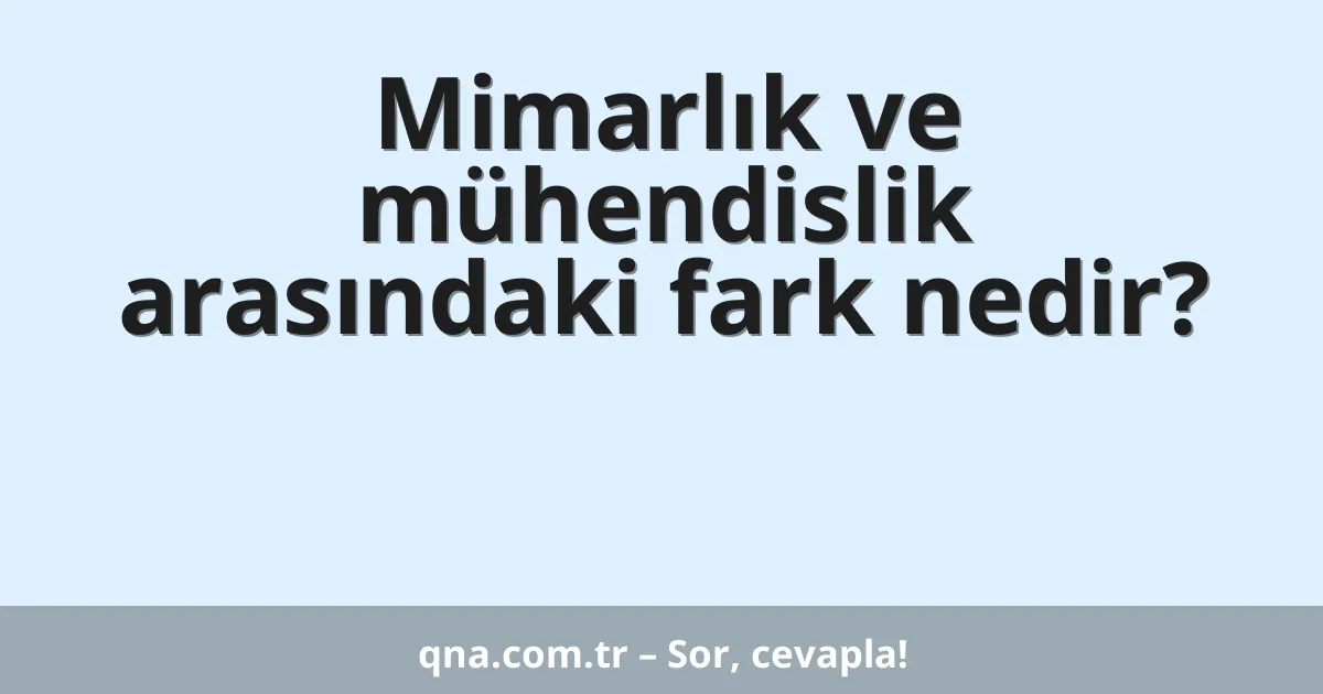 Mimarlık ve mühendislik arasındaki fark nedir?