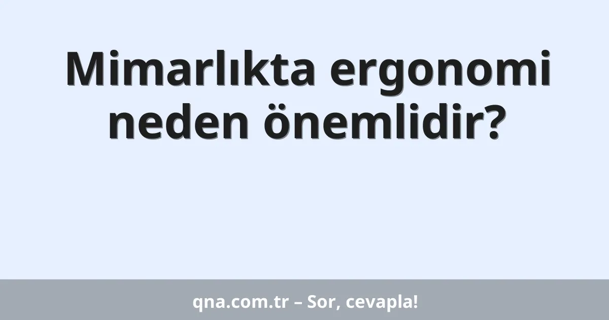 Mimarlıkta ergonomi neden önemlidir?