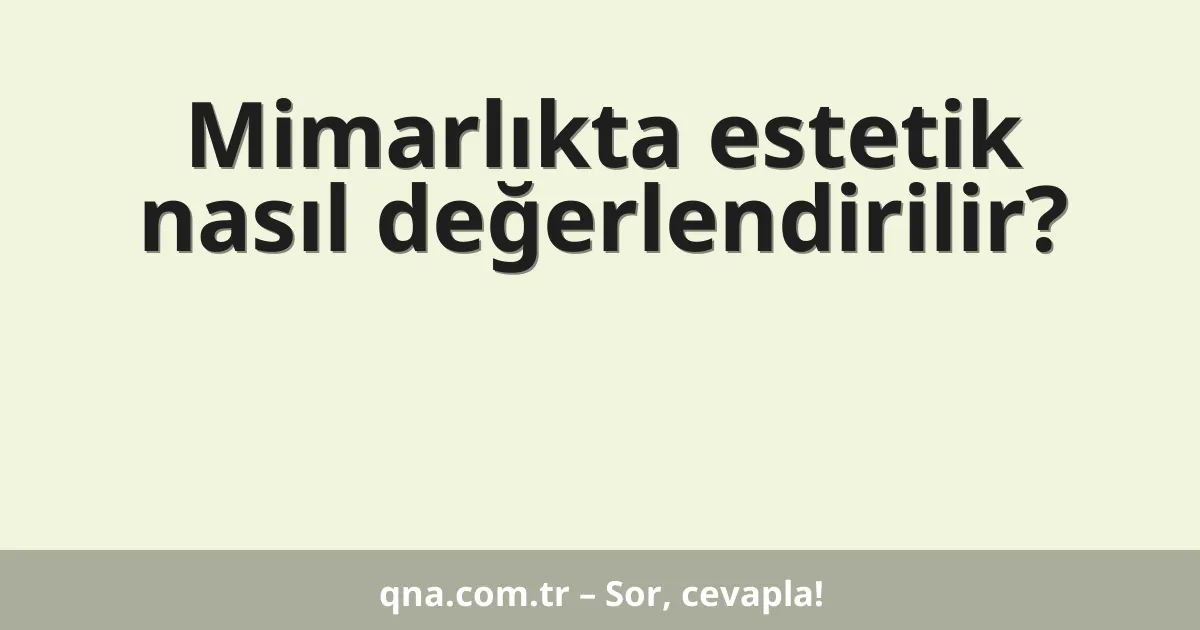 Mimarlıkta estetik nasıl değerlendirilir?