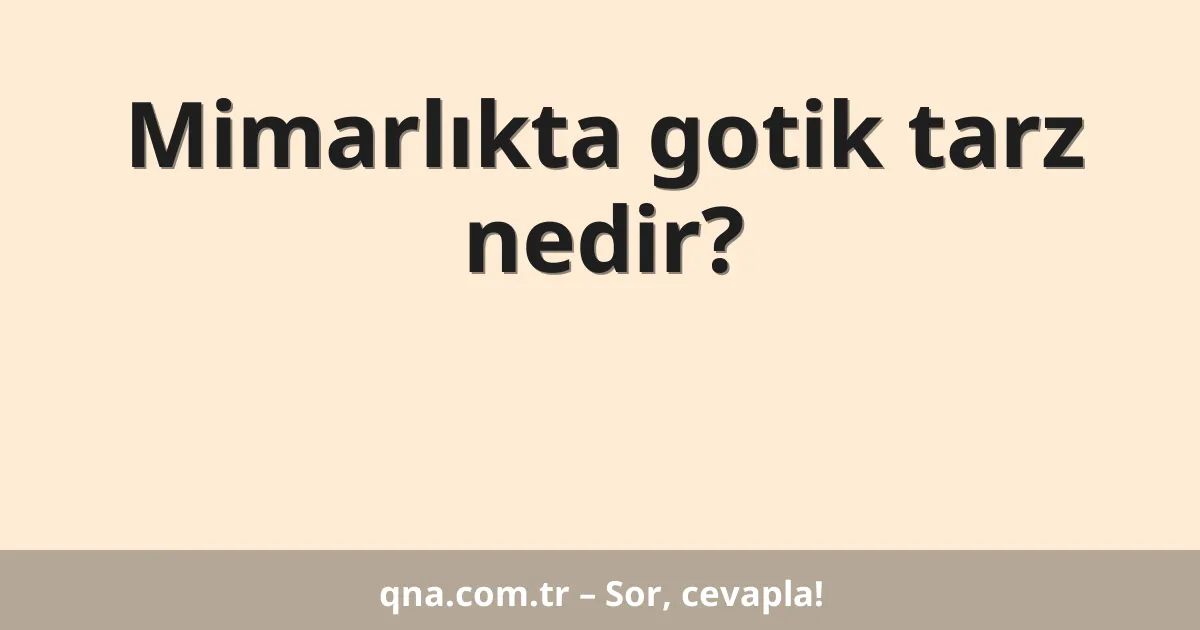 Mimarlıkta gotik tarz nedir?