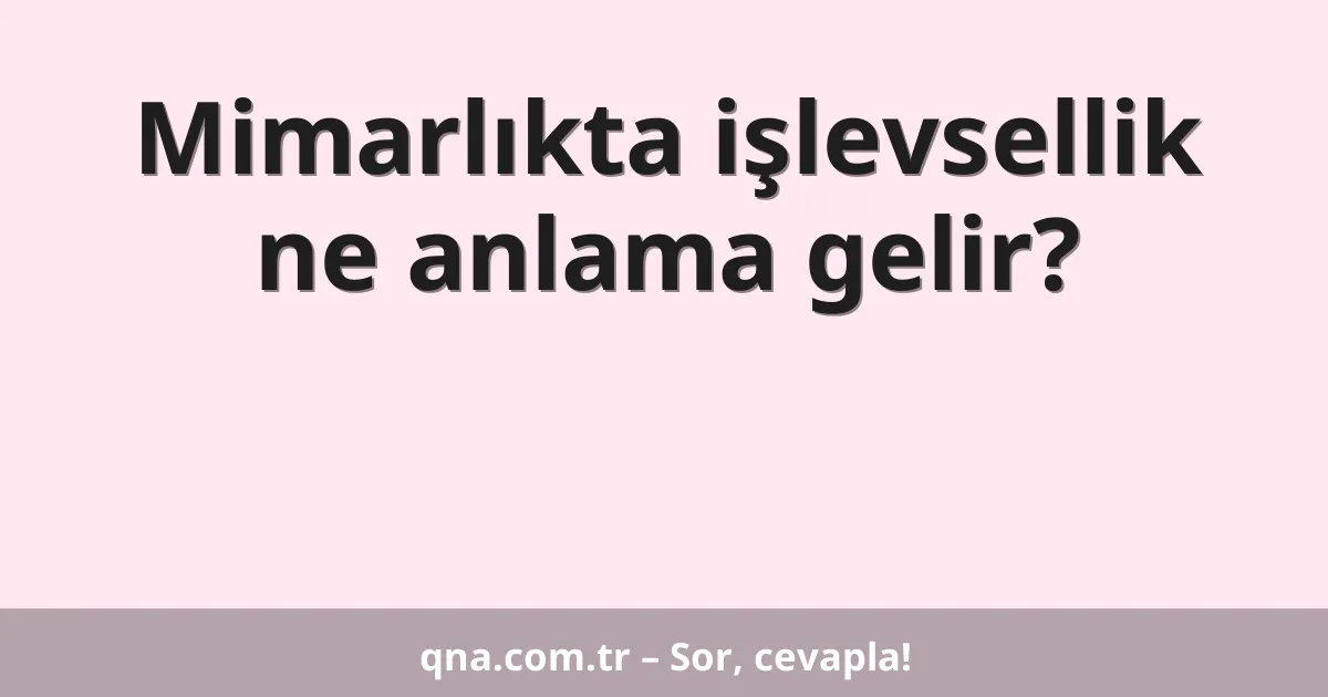 Mimarlıkta işlevsellik ne anlama gelir?