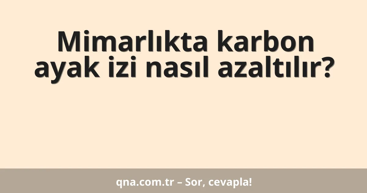 Mimarlıkta karbon ayak izi nasıl azaltılır?